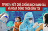 TP.HCM: Những kết quả chống dịch ban đầu và hoạt động thời gian tới