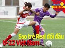 Sao trẻ Real đối đầu U-22 Việt Nam; Chelsea tổn thất lực lượng