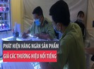 Phát hiện hàng ngàn sản phẩm giả các thương hiệu nổi tiếng