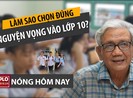 Nóng hôm nay 22-4: Bí quyết chọn nguyện vọng vào lớp 10