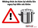 Những thức ăn hâm lại nhiều lần nguy hại đến sức khỏe