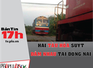 Bản tin 17h: 2 tàu hỏa suýt đâm nhau ở Đồng Nai