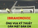 Ibrahimovic tự ái thể hiện siêu kỹ thuật