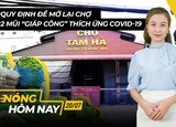 Nóng hôm nay: Quy định mở lại chợ; 2 mũi ‘giáp công’ COVID-19