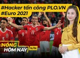 Nóng hôm nay: Hacker tấn công PLO.VN; Tin mới Euro 2021