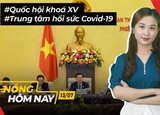 Nóng hôm nay: Cơ cấu Quốc hội khoá XV; Trung tâm hồi sức covid-19