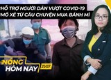 Nóng hôm nay: Hỗ trợ người dân mùa dịch; Từ vụ 'bánh mì', hiểu đúng Chỉ thị 16