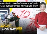 Nóng hôm nay 27-7: Điểm thi tốt nghiệp THPT 2021; Rời TP.HCM về quê cần làm gì? 