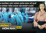 Nóng hôm nay: Đường dây nóng đón dân về quê; Xét nghiệm kháng thể SARS-CoV-2 