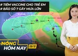 Nóng hôm nay: Vaccine cho trẻ em; Bão số 7 gây mưa diện rộng
