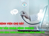 Bệnh viện Chợ Rẫy tư vấn khám bệnh online cho bệnh nhân không COVID-19  