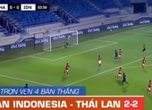 Xem Indonesia hoà 2-2 với Thái Lan tuyên chiến với tuyển Việt Nam