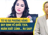 Từ vụ bà Phương Hằng: Quy định về quốc tịch, hoãn xuất cảnh… ra sao?