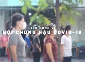 Video: Đón xem tọa đàm 'Hiểu đúng về hội chứng hậu COVID-19'