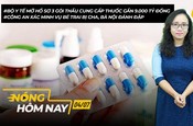 Nóng hôm nay: Bộ Y tế mở hồ sơ 3 gói thầu cung cấp thuốc