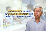 Chính quyền TP.HCM sẽ tương tác với dân qua một ứng dụng duy nhất