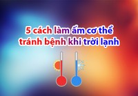 5 cách làm ấm cơ thể tránh bệnh khi trời lạnh
