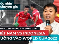 Bình luận trước giờ bóng lăn: Việt Nam có cửa thắng Indonesia?