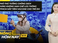 Nóng hôm nay: Chống dịch không hạn chế lưu thông; Xét xử 631 bị cáo tham nhũng