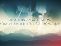 Những 'chiến sĩ' ngày đêm miệt mài nơi tuyến đầu chống dịch