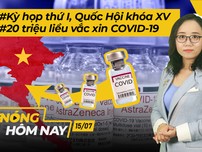 Nóng hôm nay: Kỳ họp thứ I, QH khóa XV; 20 triệu liều vắc xin COVID-19