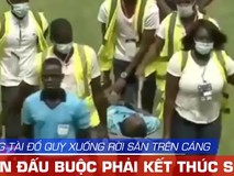 Video hy hữu trọng tài lên cáng, trận đấu...