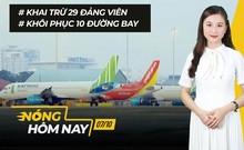 Nóng hôm nay: Khai trừ 29 Đảng viên; Khôi phục 10 đường bay nội địa từ 10-10