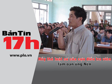 Bản tin 17h: Hủy thẻ luật sư cựu ĐTV làm oan ông Nén