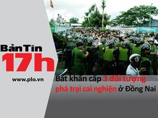 Bản tin 17h: Bắt 3 người phá trại cai nghiện Đồng Nai