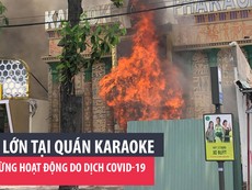 Cháy lớn tại quán karaoke đang dừng hoạt động do dịch COVID-19