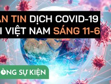 Video: Bản tin dịch COVID-19 tại Việt Nam sáng 11-6