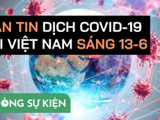 Video: Bản tin dịch COVID-19 tại Việt Nam sáng 13-6