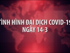 Tình hình đại dịch COVID-19 ngày 14-3