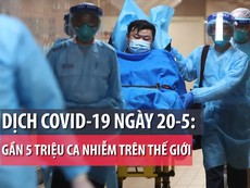 Dịch COVID-19 ngày 20-5: Gần 5 triệu ca nhiễm trên thế giới