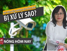 Chuyên gia: Chĩa camera sang nhà hàng xóm, bị xử lý sao?