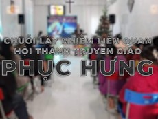 Nhìn lại chuỗi lây nhiễm liên quan Hội thánh truyền giáo Phục Hưng