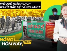 Nóng hôm nay: Hàng ngàn người muốn về quê; Chốt bảo vệ ‘vùng xanh’