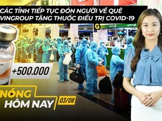 Nóng hôm nay 3-8: Tiếp tục đón người về quê; 500.000 lọ thuốc điều trị COVID-19
