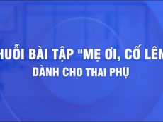 ‘Mẹ ơi, cố lên’, bài tập thở cho thai phụ phòng COVID-19 