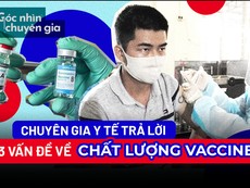 Video: Hiểu sao về 3 vấn đề quan trọng liên quan chất lượng vaccine?