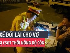 Tài xế đổi lái cho vợ khi bị CSGT thổi nồng độ cồn
