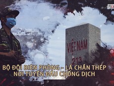Phóng sự: 'Lá chắn thép' biên phòng, nơi tuyến đầu chống dịch