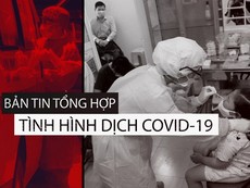 Tổng hợp tình hình COVID-19 tính đến trưa ngày 18-8