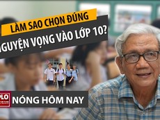 Nóng hôm nay 22-4: Bí quyết chọn nguyện vọng vào lớp 10