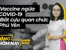 Nóng hôm nay: Bắt cựu quan chức Phú Yên, tin mới COVID-19