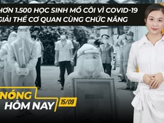 Nóng hôm nay: 1.500 HS mồ côi vì COVID-19; Bé 12 tuổi trộm tiền làm từ thiện