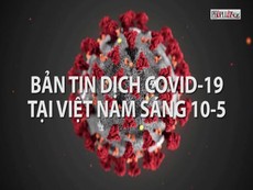 Video: Bản tin COVID-19 tại Việt Nam sáng 10-5
