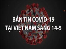 Video: Bản tin COVID-19 tại Việt Nam sáng 14-5