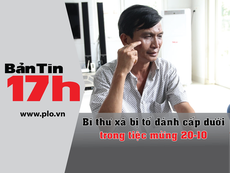 Bản tin 17h: Bí thư xã bị tố đánh cấp dưới