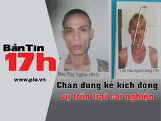 Bản tin 17h: Xác định kẻ kích động gần 600 con nghiện